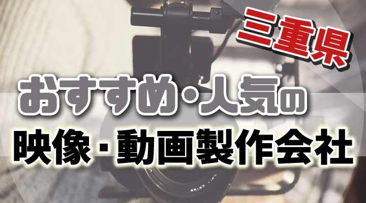 【最新】三重県でおすすめの動画制作会社・映像制作会社12選