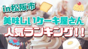 【最新】松阪市の美味しい人気ケーキ屋さんランキング18選